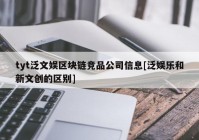 tyt泛文娱区块链竞品公司信息[泛娱乐和新文创的区别]