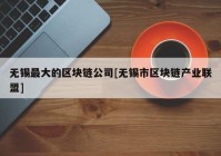 无锡最大的区块链公司[无锡市区块链产业联盟]