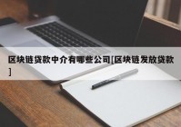 区块链贷款中介有哪些公司[区块链发放贷款]