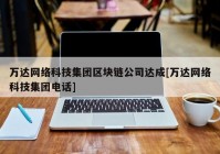 万达网络科技集团区块链公司达成[万达网络科技集团电话]