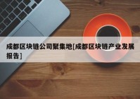 成都区块链公司聚集地[成都区块链产业发展报告]