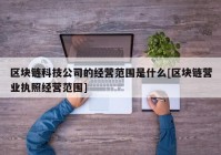 区块链科技公司的经营范围是什么[区块链营业执照经营范围]