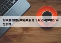 御银股份的区块链项目是什么公司[御银公司怎么样]